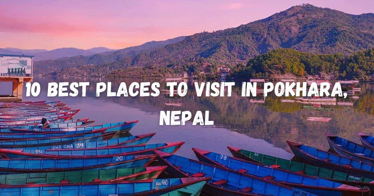 Top 10 Best Places to Visit in Pokhara: Your Friendly Guide to Nepal’s Lakeside Gem